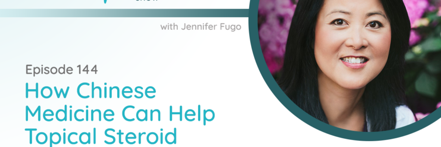 Healthy Skin Show with Jennifer Fugo Banner - Episode 144, How Chinese Medicine Can Help Topical Steroid Withdrawal with Dr. Olivia Hsu Friendman, DACM