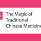 The Magic of Traditional Chinese Medicine